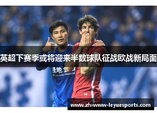 英超下赛季或将迎来半数球队征战欧战新局面