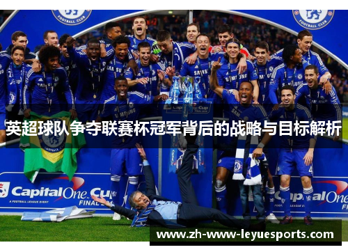 英超球队争夺联赛杯冠军背后的战略与目标解析
