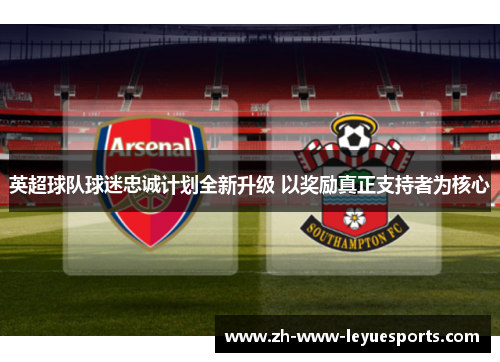 英超球队球迷忠诚计划全新升级 以奖励真正支持者为核心