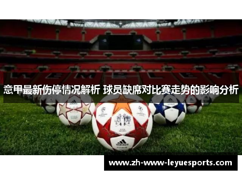 意甲最新伤停情况解析 球员缺席对比赛走势的影响分析