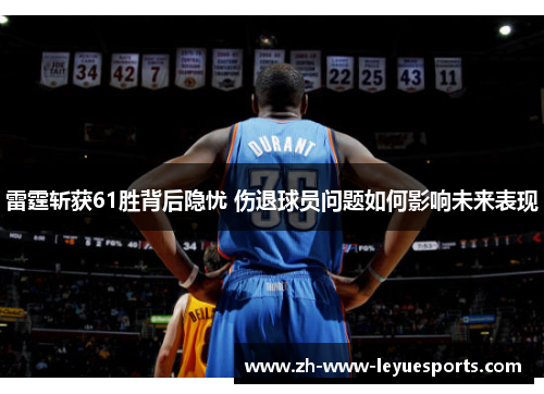 雷霆斩获61胜背后隐忧 伤退球员问题如何影响未来表现