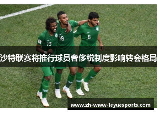 沙特联赛将推行球员奢侈税制度影响转会格局