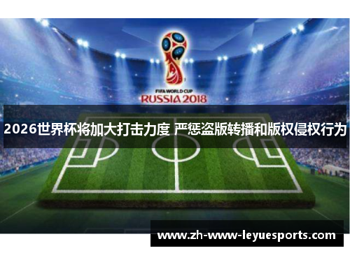 2026世界杯将加大打击力度 严惩盗版转播和版权侵权行为