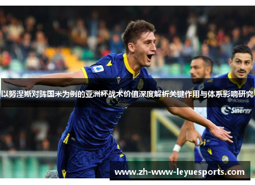 以努涅斯对阵国米为例的亚洲杯战术价值深度解析关键作用与体系影响研究